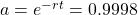 a=e^{-rt}=0.9998