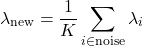 \[\lambda_{\text{new}} = \frac{1}{K} \sum_{i \in \text{noise}} \lambda_i\]